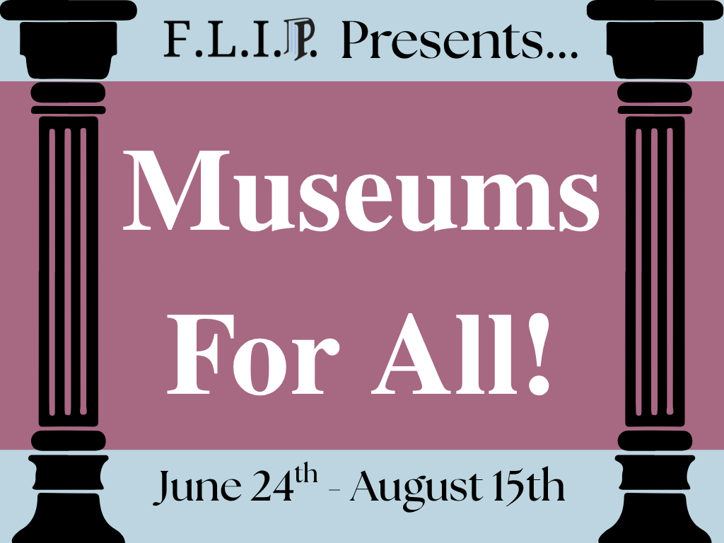FLIP Presents: Museums for all. June 24 to August 15